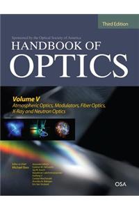 Handbook of Optics, Volume V: Atmospheric Optics, Modulators, Fiber Optics, X-Ray and Neutron Optic