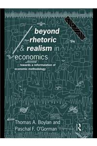 Beyond Rhetoric and Realism in Economics: Towards a Reformulation of Methodology