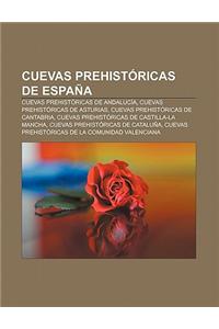 Cuevas Prehistoricas de Espana: Cuevas Prehistoricas de Andalucia, Cuevas Prehistoricas de Asturias, Cuevas Prehistoricas de Cantabria