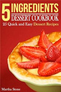 5 Ingredients Dessert Cookbook: 25 Quick and Easy Dessert Recipes