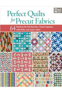 Perfect Quilts for Precut Fabrics: 64 Patterns for Fat Quarters, Charm Squares, Jelly Rolls, and Layer Cakes
