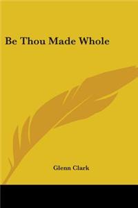 Be Thou Made Whole