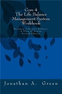Core 4 the Life Balance Management System Workbook: Bringing Life Into Balance: A Plan of Action Second Edition