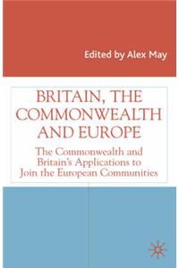 Britain, the Commonwealth and Europe: The Commonwealth and Britain's Applications to Join the European Communities