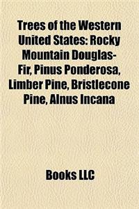 Trees of the Western United States: Rocky Mountain Douglas-Fir, Pseudotsuga Menziesii, Lodgepole Pine, Pinus Ponderosa, Tsuga Mertensiana
