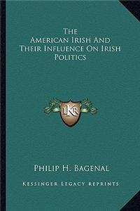 The American Irish and Their Influence on Irish Politics the American Irish and Their Influence on Irish Politics