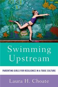 Swimming Upstream: Parenting Girls for Resilience in a Toxic Culture