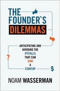 The Founder's Dilemmas: Anticipating and Avoiding the Pitfalls That Can Sink a Startup