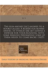 The Run-Awyaes [Sic] Answer to a Booke Called, a Rodde for Runne-Awayes. in Vvhich Are Set Downe a Defense for Their Running, with Some Reasons Perswa