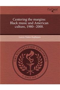 Centering the Margins: Black Music and American Culture, 1980--2000.