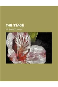 The Stage; A Theatrical Paper