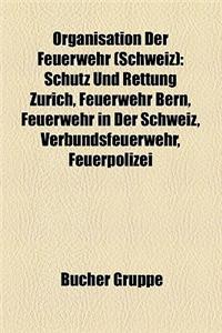 Organisation Der Feuerwehr (Schweiz): Schutz Und Rettung Zurich, Feuerwehr Bern, Feuerwehr in Der Schweiz, Verbundsfeuerwehr, Feuerpolizei