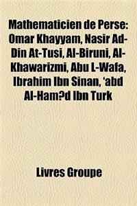 Mathmaticien de Perse: Omar Khayyam, Nasir Ad-Din At-Tusi, Al-Biruni, Al-Khawarizmi, Abu L-Wafa, Ibrahim Ibn Sinan, 'Abd Al-Ham?d Ibn Turk