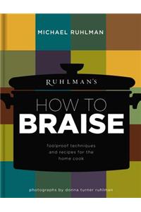 Ruhlman's How to Braise: Foolproof Techniques and Recipes for the Home Cook