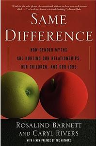 Same Difference: How Gender Myths Are Hurting Our Relationships, Our Children, and Our Jobs