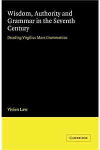 Wisdom, Authority and Grammar in the Seventh Century: Decoding Virgilius Maro Grammaticus