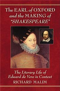 The Earl of Oxford and the Making of "Shakespeare": The Literary Life of Edward de Vere in Context