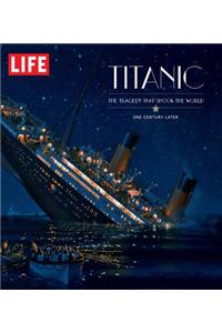 Life Titanic: The Tragedy That Shook the World: One Century Later
