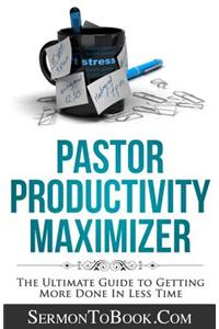 Pastor Productivity Maximizer: The Ultimate Guide to Getting More Done in Less Time