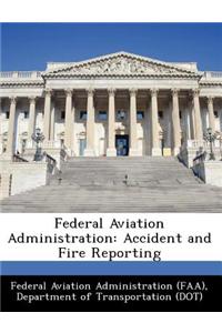 Federal Aviation Administration: Accident and Fire Reporting