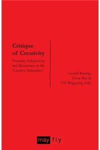 Critique of Creativity: Precarity, Subjectivity and Resistance in the 'Creative Industries'