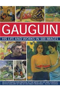 Gauguin: His Life & Works in 500 Images: An Illustrated Exploration of the Artist, His Life and Context, with a Gallery of 300 of His Finest Paintings