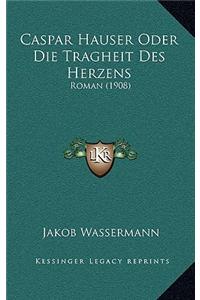 Caspar Hauser Oder Die Tragheit Des Herzens: Roman (1908)