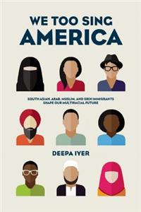 We Too Sing America: South Asian, Arab, Muslim, and Sikh Immigrants Shape Our Multiracial Future