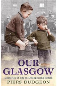Our Glasgow: Memories of Life in Disappearing Britain