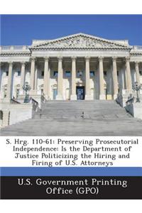 S. Hrg. 110-61: Preserving Prosecutorial Independence: Is the Department of Justice Politicizing the Hiring and Firing of U.S. Attorne