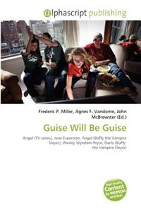 Guise Will Be Guise