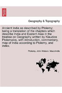 Ancient India as Described by Ptolemy; Being a Translation of the Chapters Which Describe India and Eastern Asia in the Treatise on Geography Written by Klaudios Ptolemaios, with Introduction, Commentary, Map of India According to Ptolemy, and Inde