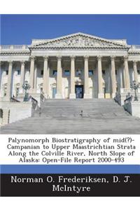Palynomorph Biostratigraphy of Mid(?)-Campanian to Upper Maastrichtian Strata Along the Colville River, North Slope of Alaska: Open-File Report 2000-4