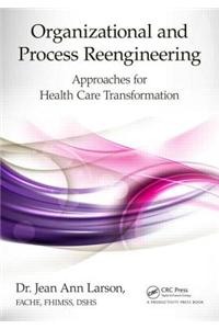 Organizational and Process Reengineering: Approaches for Health Care Transformation