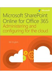 Microsoft Sharepoint Online for Office 365: Administering and Configuring for the Cloud