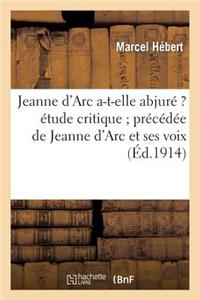 Jeanne D'Arc A-T-Elle Abjure ? Etude Critique; Precedee de Jeanne D'Arc Et Ses Voix: ; Et Jeanne D'Arc Et Les Fees