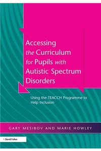 Accessing the Curriculum for Pupils with Autistic Spectrum Disorders: Using the Teacch Programme to Help Inclusion
