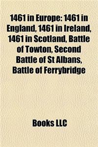 1461 in Europe: 1461 in England, 1461 in Ireland, 1461 in Scotland, Battle of Towton, Second Battle of St Albans, Battle of Ferrybridg