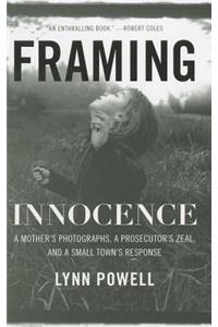 Framing Innocence: A Mother's Photographs, a Prosecutor's Zeal, and a Small Town's Response