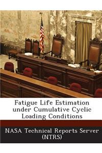 Fatigue Life Estimation Under Cumulative Cyclic Loading Conditions