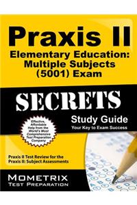 Praxis II Elementary Education: Multiple Subjects (5001) Exam Secrets: Praxis II Test Review for the Praxis II: Subject Assessments