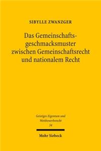 Das Gemeinschaftsgeschmacksmuster Zwischen Gemeinschaftsrecht Und Nationalem Recht: Zugleich Ein Beitrag Zur Europaischen Zivilrechtsdogmatik