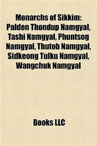 Monarchs of Sikkim Monarchs of Sikkim: Palden Thondup Namgyal, Tashi Namgyal, Phuntsog Namgyal, Thupalden Thondup Namgyal, Tashi Namgyal, Phuntsog Nam