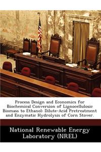 Process Design and Economics for Biochemical Conversion of Lignocellulosic Biomass to Ethanol: Dilute-Acid Pretreatment and Enzymatic Hydrolysis of Co