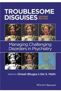 Troublesome Disguises: Managing Challenging Disorders in Psychiatry