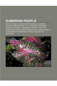 Sumerian People: Amorite Kings, Sumerian Epic Heroes, Sumerian Rulers, Sumerian King List, Gilgamesh, Ziusudra, History of Sumer, Uruka