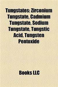 Tungstates: Zirconium Tungstate, Cadmium Tungstate, Sodium Tungstate, Tungstic Acid, Tungsten Pentoxide