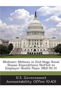 Medicare: Millions in End-Stage Renal Disease Expenditures Shifted to Employer Health Plans: Hrd-93-31