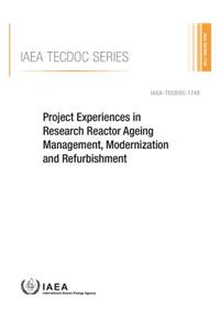 Project Experiences in Research Reactor Ageing Management, Modernization and Refurbishment: IAEA Tecdoc Series No. 1748