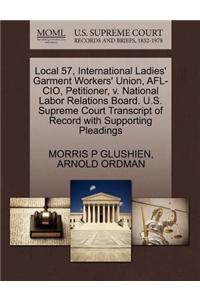 Local 57, International Ladies' Garment Workers' Union, AFL-CIO, Petitioner, V. National Labor Relations Board. U.S. Supreme Court Transcript of Record with Supporting Pleadings